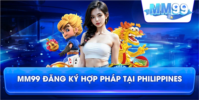 MM99 là nhà cái đăng ký hợp pháp tại Philippines