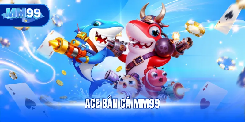 ACE Bắn cá MM99
