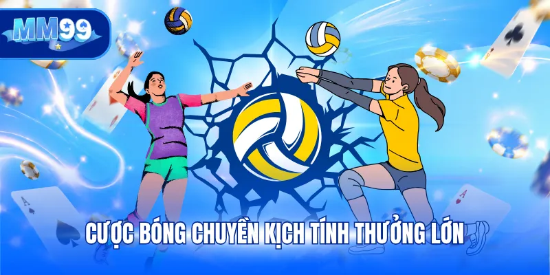 Cược bóng chuyền kịch tính thưởng lớn