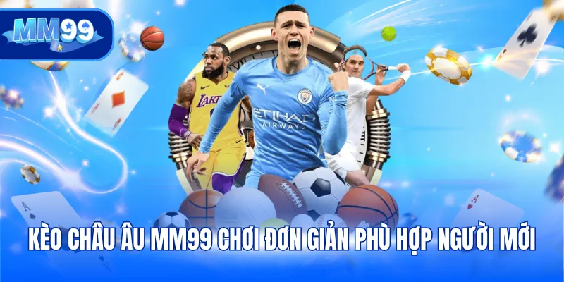 Kèo châu Âu MM99 chơi đơn giản phù hợp người mới