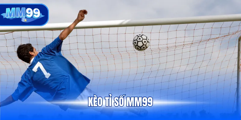 Kèo tỉ số MM99