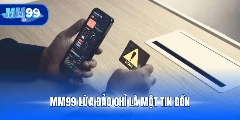 MM99 lừa đảo chỉ là một tin đồn