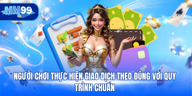 Người chơi thực hiện giao dịch theo đúng với quy trình chuẩn