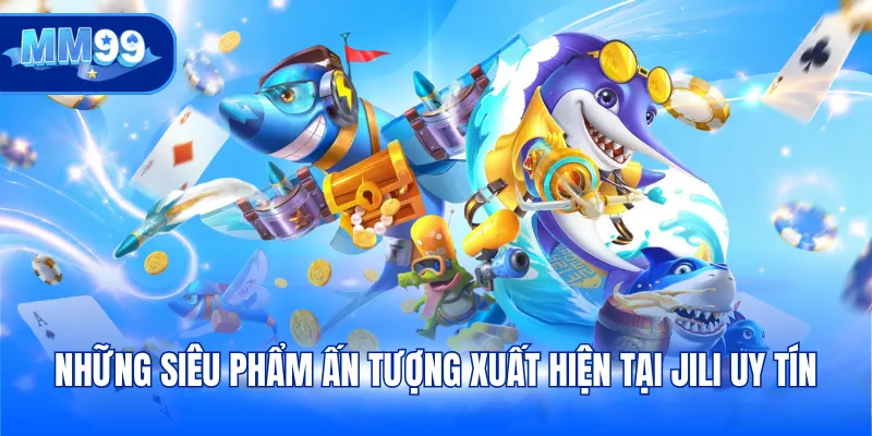 Những siêu phẩm ấn tượng xuất hiện tại JILI uy tín