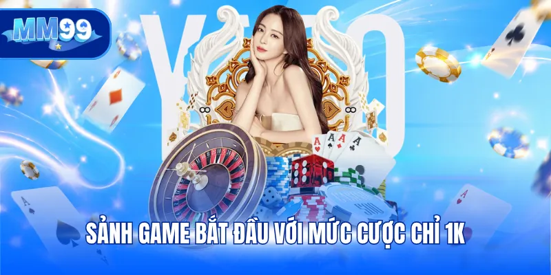 Sảnh game bắt đầu với mức cược chỉ 1K