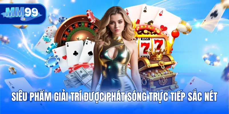 Siêu phẩm giải trí được phát sóng trực tiếp sắc nét