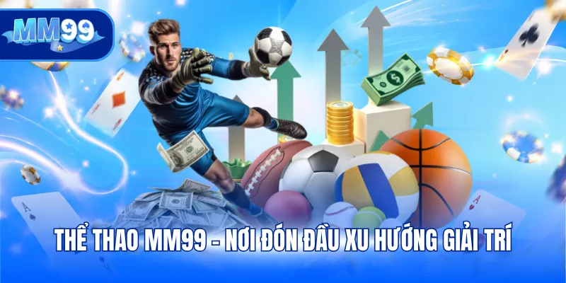 Thể thao MM99 - Nơi đón đầu xu hướng giải trí