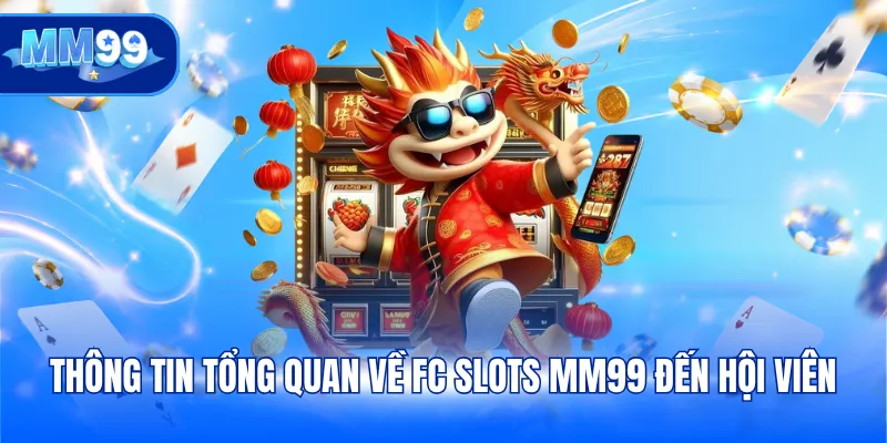 Thông tin tổng quan về FC Slots MM99 đến hội viên