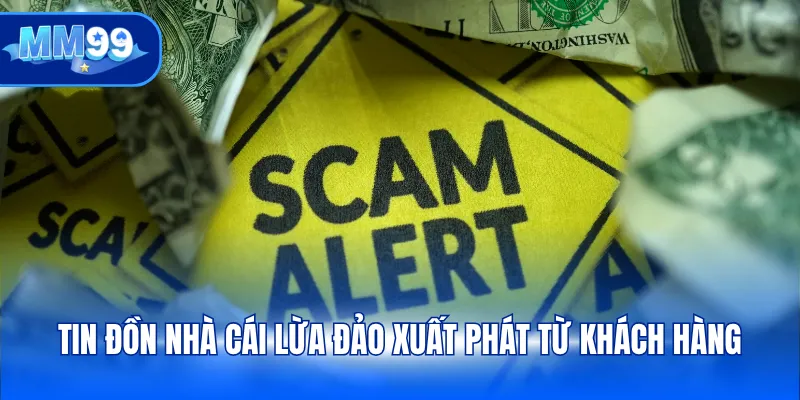 Tin đồn nhà cái lừa đảo xuất phát từ khách hàng