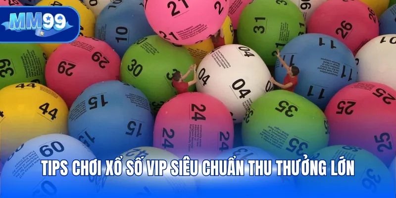 Tips chơi xổ số VIP siêu chuẩn thu thưởng lớn
