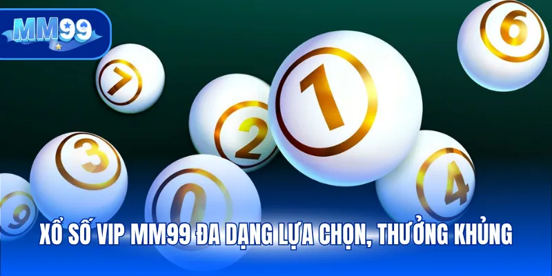 Xổ số VIP MM99 đa dạng lựa chọn, thưởng khủng