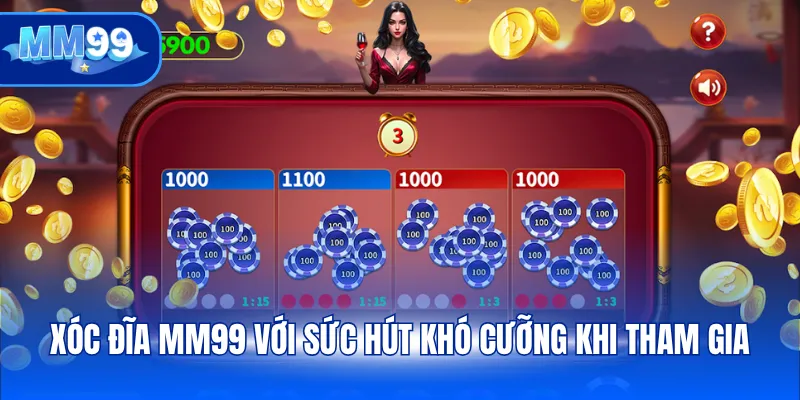 Xóc đĩa MM99 với sức hút khó cưỡng khi tham gia